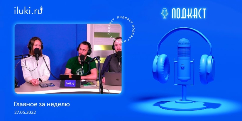 В подкасте «Главное за неделю» обсудили актуальные темы - 2022-05-27 20:00:00 - 1