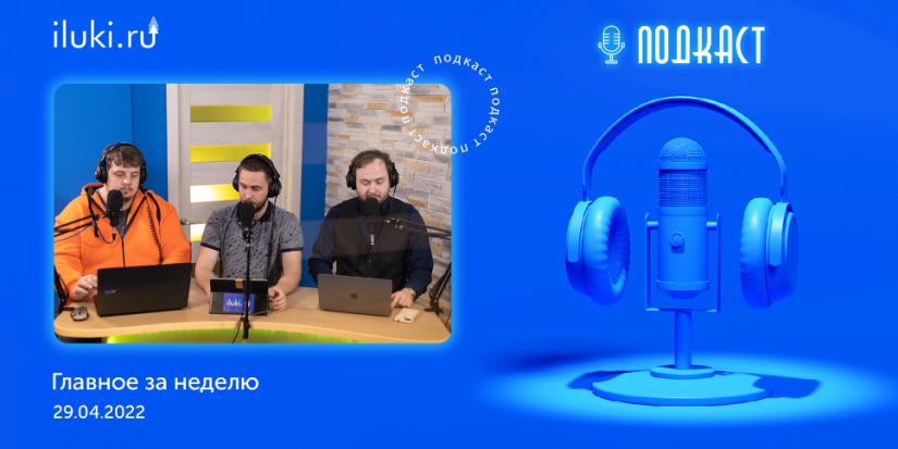 В подкасте «Главное за неделю» обсудили актуальные темы - 2022-04-29 20:00:00 - 1