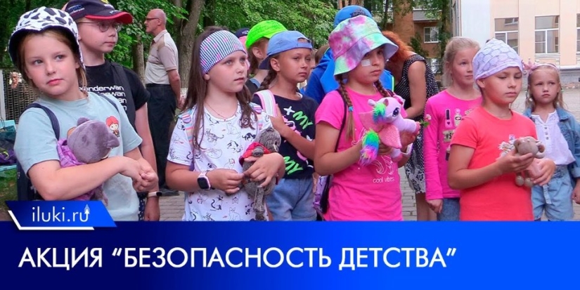 Великие Луки снова присоединились к акции «Безопасность детства» - 2022-07-18 20:00:00 - 1