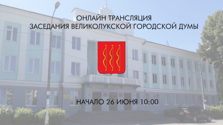 Смотрите онлайн-трансляцию заседания Великолукской городской Думы на iLuki.ru - 2020-06-26 08:30:00 - 1